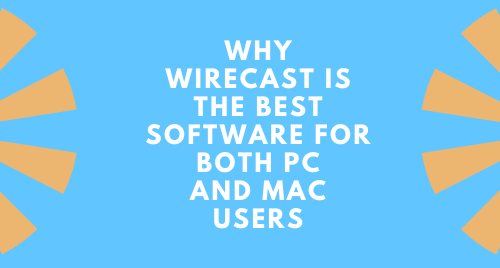 Why Wirecast is the Best Software for Both PC and Mac Users